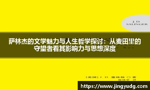 萨林杰的文学魅力与人生哲学探讨：从麦田里的守望者看其影响力与思想深度